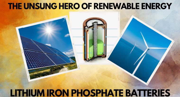 The Unsung Hero Of Renewable Energy: Lithium Iron Phosphate Batteries